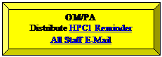 Bevel: OM/PA
Distribute HPC1 Reminder 
All Staff E-Mail 
