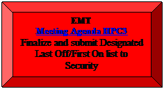 Bevel: EMT
Meeting Agenda HPC3
Finalize and submit Designated Last Off/First On list to Security
