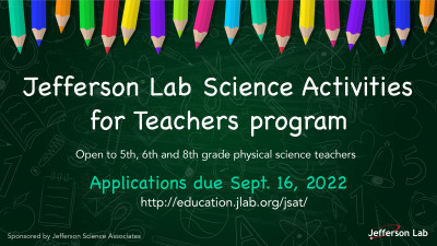 JSAT Applications are due Sept. 16, 2022 - Apply at education.jlab.org/jsat - open to 5th, 6th and 8th grade physical science teachers