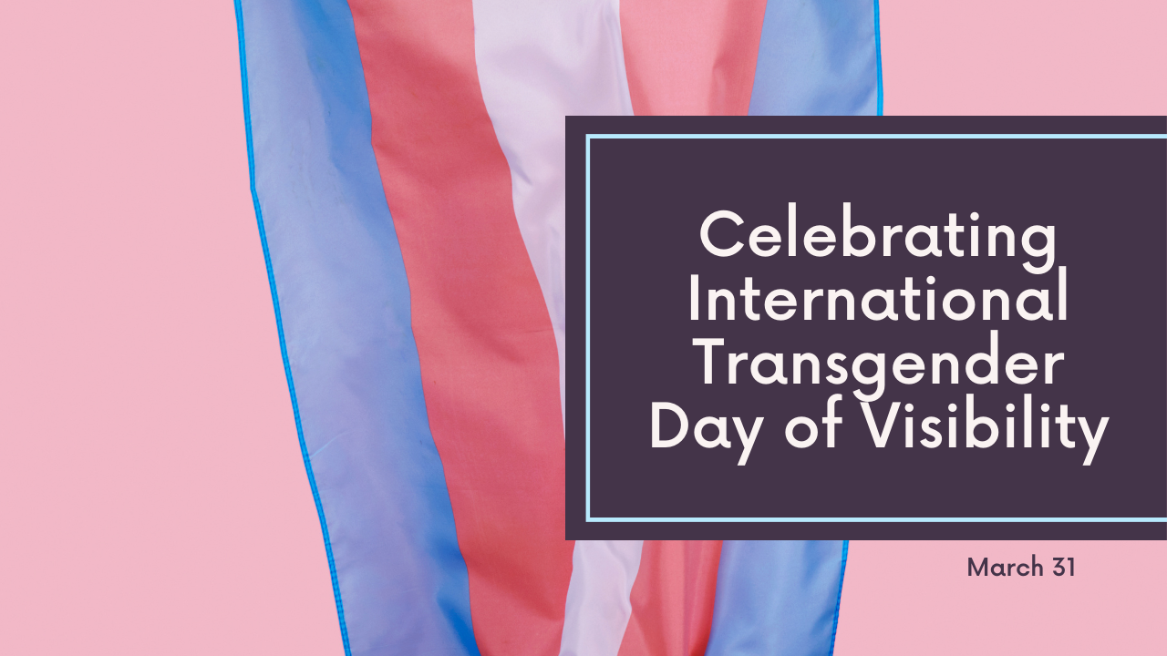 Celebrating International Transgender Day of Visibility 